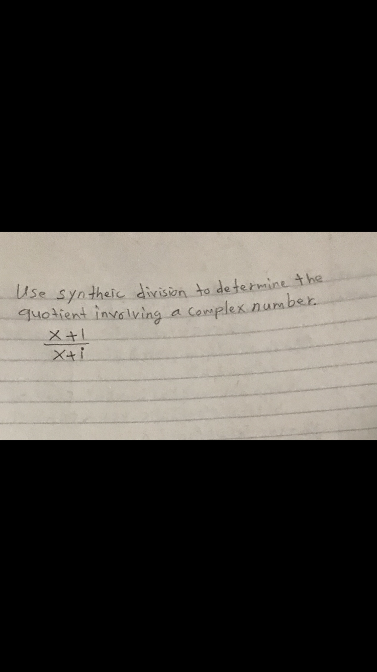 Use syntheic division to determine the
quotient involving a Complex number.
メ+ト
X+i
