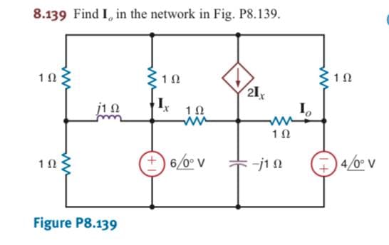 8.139 Find I, in the network in Fig. P8.139.
10
21
I
ww
+) 6/0° v
-j10
4/0 v
Figure P8.139
ww
