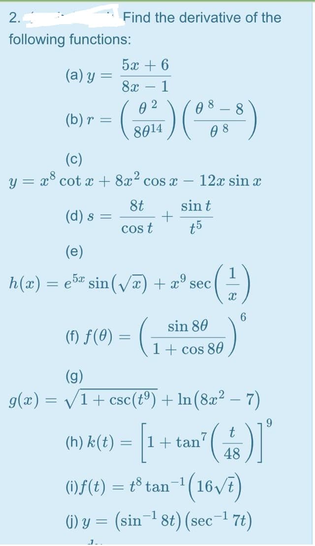 2.
Find the derivative of the
following functions:
5x + 6
(a) y =
8х — 1
)(",-)
2
8.
- 8
(b) r =
8014
(c)
= x° cot x + 8x cos x
12x sin x
