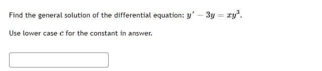 ### Differential Equations - General Solution

#### Problem Statement:

**Find the general solution of the differential equation:**

\[ y' - 3y = xy^3 \]

Use lower case \(c\) for the constant in answer.

---

Enter your solution in the box below:

\[ \boxed{} \]