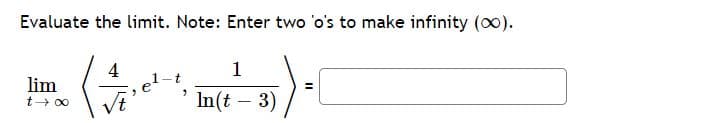 Evaluate the limit. Note: Enter two 'o's to make infinity (o0).
1
lim
t- 00
In(t – 3)
Vt
