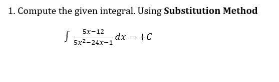 1. Compute the given integral. Using Substitution Method
5x-12
dx = +C
5x2-24x-1*
