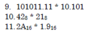 9. 101011.11 * 10.101
10.42s * 21s
11.2A16 * 1.916
