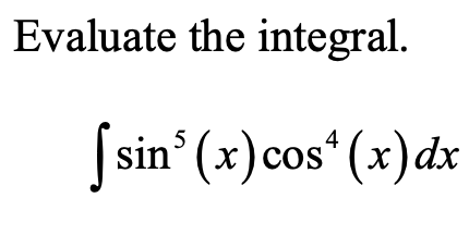 Evaluate the integral.
5
4
sin° (x)cos“ (x)dx
