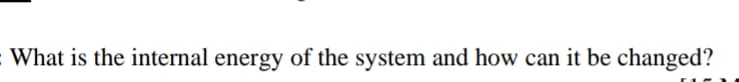 :What is the internal energy of the system and how can it be changed?
