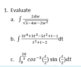 1. Evaluate
2dw
a. S
V5-4w-2w²
- 3t*+3t³-5t²+t-1
b.
dt
t2+t-2
2n
c. 3 cos
-³(-) sin (÷)dt
