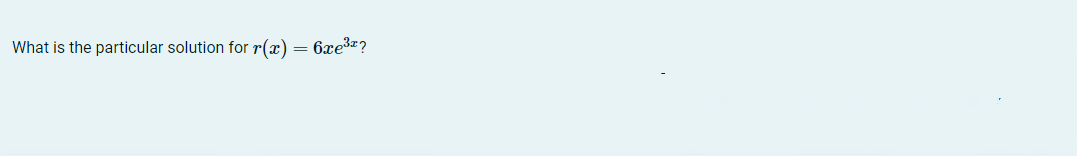 What is the particular solution for r(x) = 6xe³ª?