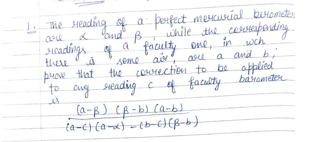 L The sieading of a perfect mexcurial besometer
while the cossespending
one, in wch
a and b,
the cosrection to be applied
basrometer
are
lcnd B
scadings
faculty
a
of
there
some 'air, arce
prove that
to any seading c f faculty
is
(a-B) (R-b) ca-b)
ta-e}{a-x} =tb-e)(B-b)
