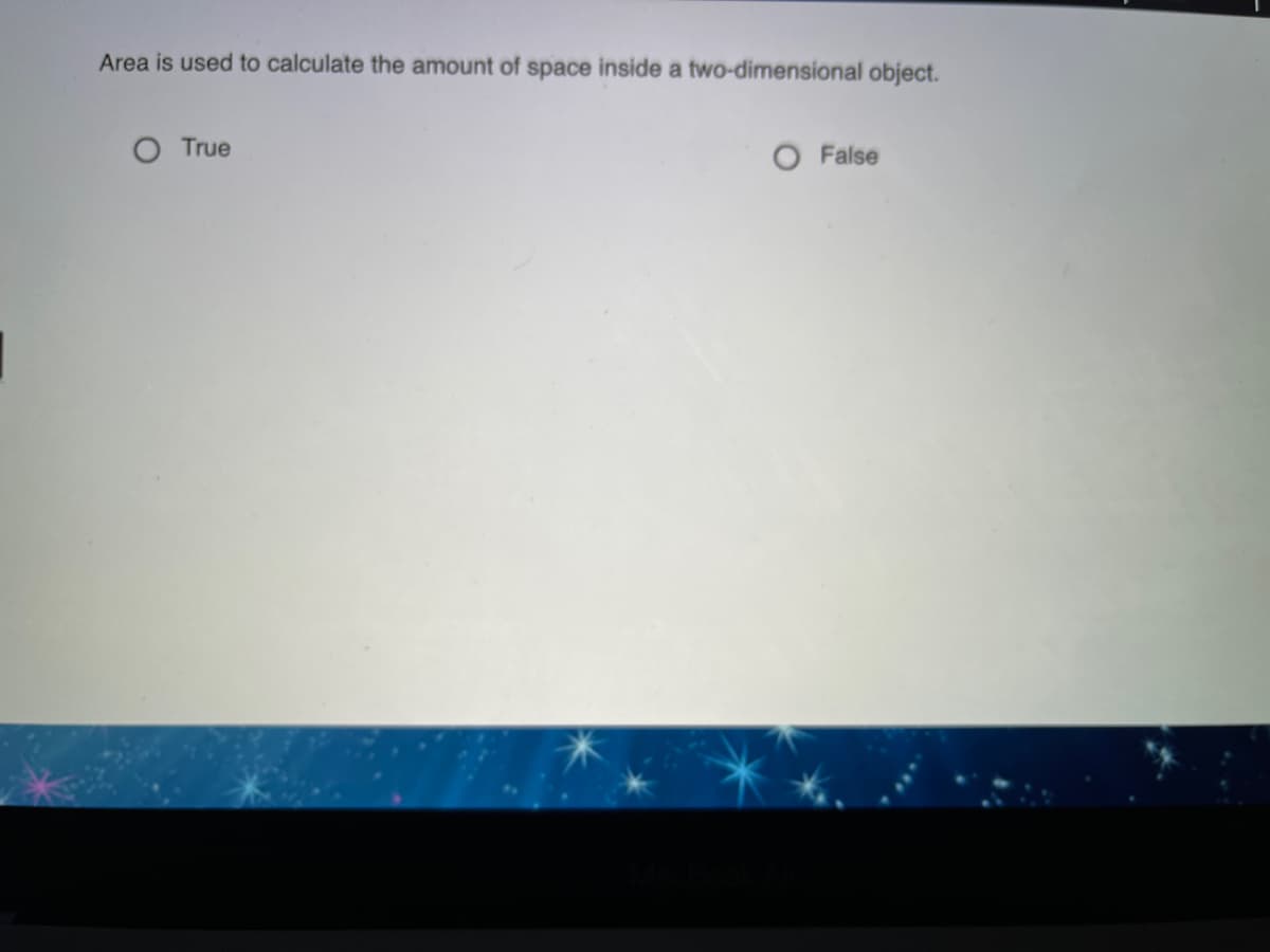 Area is used to calculate the amount of space inside a two-dimensional object.
True
O False
