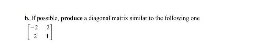 b. If possible, produce a diagonal matrix similar to the following one
-2
1
