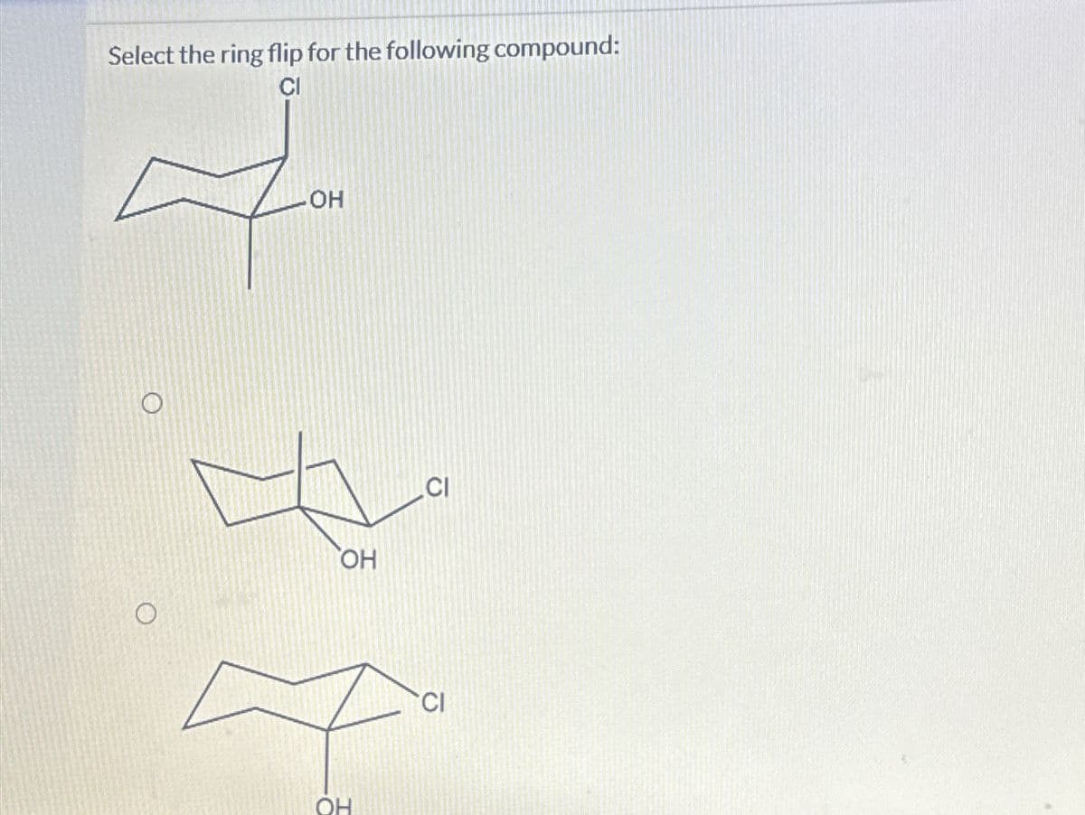 Select the ring flip for the following compound:
ہے
O
O
.OH
OH
F
OH
CI
CI