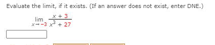 Evaluate the limit, if it exists. (If an answer does not exist, enter DNE.)
lim
X+3
x--3 x + 27
