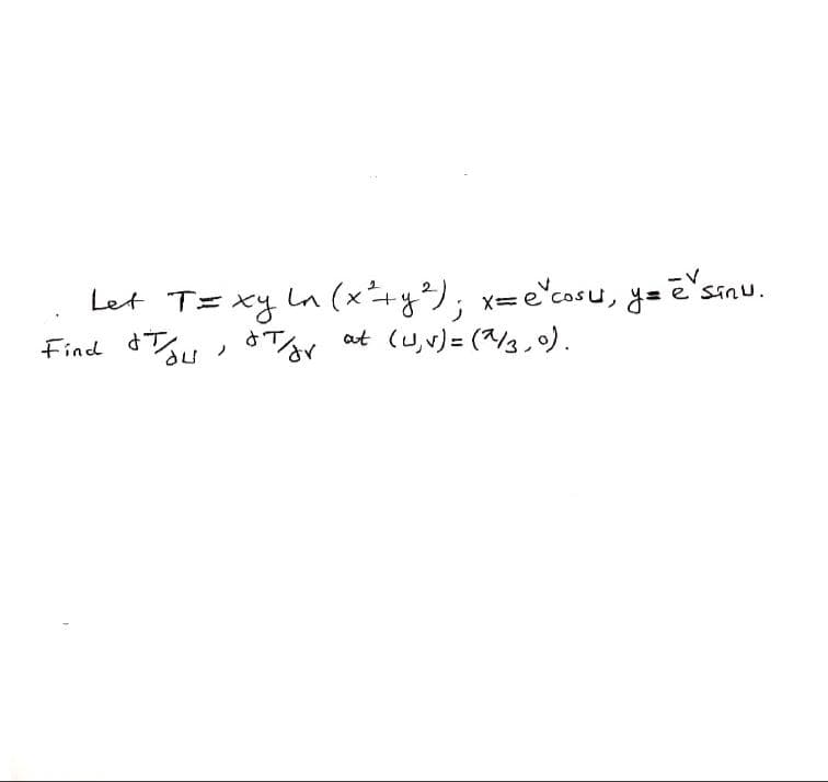 Let T= xy la (x+y); x=e°cosu, y= ē'sinu.
Find du &TAY at (u,v)= (/3,0).
(Uリ=(3,).
