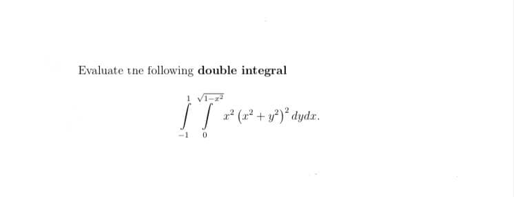 Evaluate tne following double integral
|| * (a* + y*)* dydar.
-1 0
