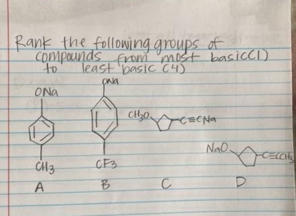 Rank the following groups of
Compounds .
from most basiccl)
to
least basic C4)
ONa
CH30
NaO
CH3
CF3
A
B.
C
D.
