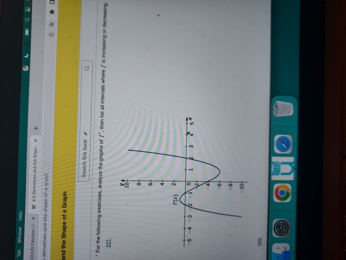 Tab Window Help
22JUN Calculus I ( X = 4.5 Derivatives and the Shape X +
5-derivatives-and-the-shape-of-a-graph
and the Shape of a Graph
+
-5-4-3
202.
f'(x)
For the following exercises, analyze the graphs of f', then list all intervals where f is increasing or decreasing.
201.
-1
YA
10+
8-
6-
4.
2+
0
12+
-4-
-6-
-8+
Search this book
10
1
R
OF
3
mg Q
5 X
Q
80
0 0