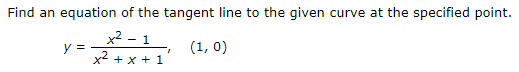 Find an equation of the tangent line to the given curve at the specified point.
x2 - 1
y =
x2 + x + 1
(1, 0)
