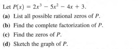 Let P(x) = 2x3 – 5x? - 4x + 3.
%3D
(a) List all possible rational zeros of P.
(b) Find the complete factorization of P.
(c) Find the zeros of P.
(d) Sketch the graph of P.
