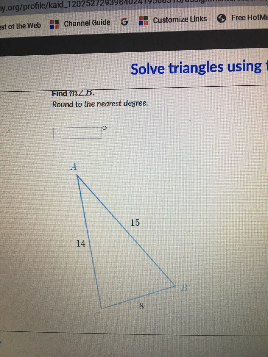 ny.org/profile/kaid 1202527293
est of the Web
Channel Guide G HCustomize Links
6 Free HotME
Solve triangles using
Find mZB.
Round to the nearest degree.
15
14
8.
