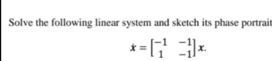 Solve the following linear system and sketch its phase portrait
*=(1¹²
=1] x.