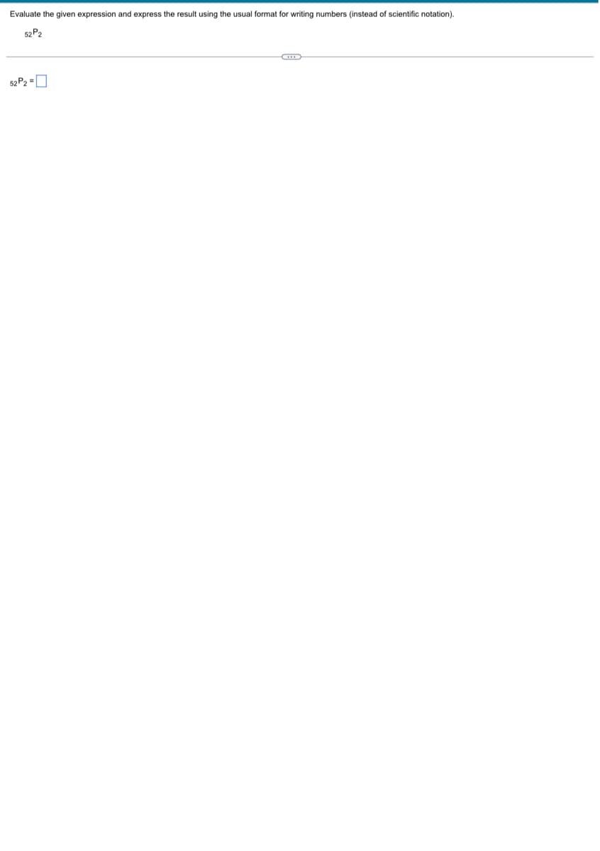 Evaluate the given expression and express the result using the usual format for writing numbers (instead
52P2
52P₂=
scientific notation).