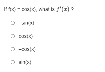 If f(x) = cos(x), what is f'(x) ?
O -sin(x)
O cos(x)
O -cos(x)
O sin(x)
