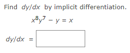 Find dy/dx by implicit differentiation.
x8y7 - y = x
dy/dx
