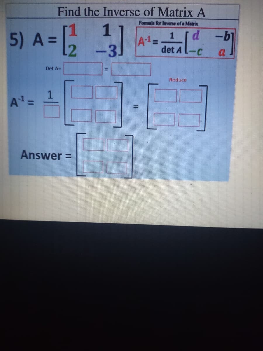 Find the Inverse of Matrix A
Formula for Inverse of a Matrix
1
1
5) A = ,
d.
A1=
det A
.2
a
Det A=
Reduce
1
Answer =
