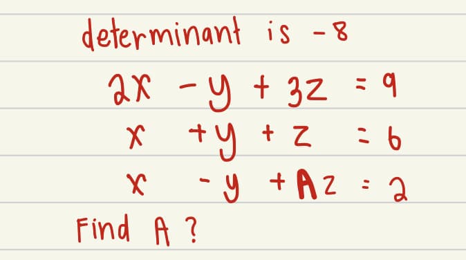 determinant is - 8
2x -y + 32 =9
X +y + Z
y +AZ=2
Find A ?
