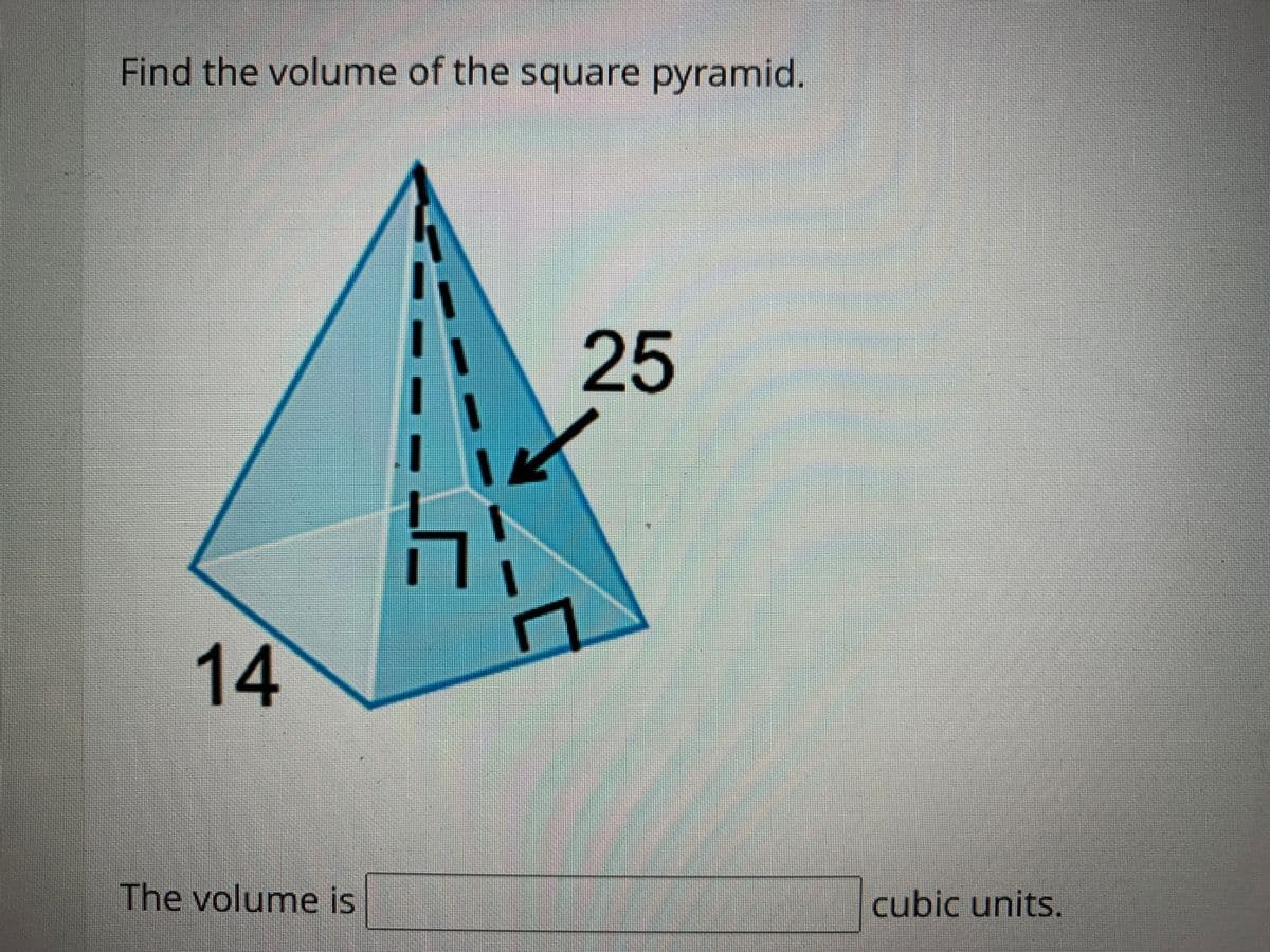 Find the volume of the square pyramid.
25
14
The volume is
cubic units.
