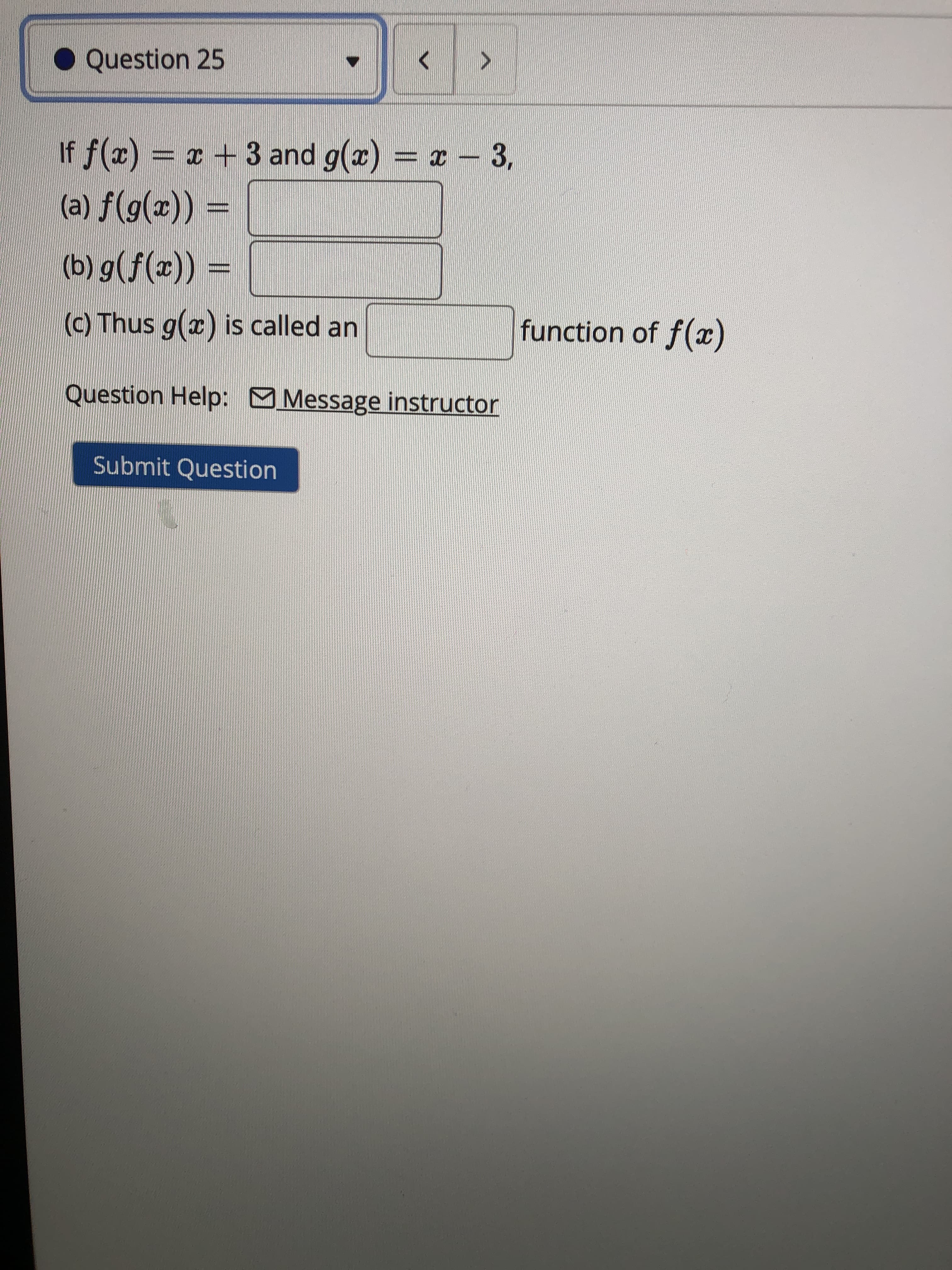 If f(x) = x + 3 and g(x) = x - 3,
(a) f(g(x)) =
(b) g(f(x)) =
(c) Thus g(x) is called an
function of f(x)
