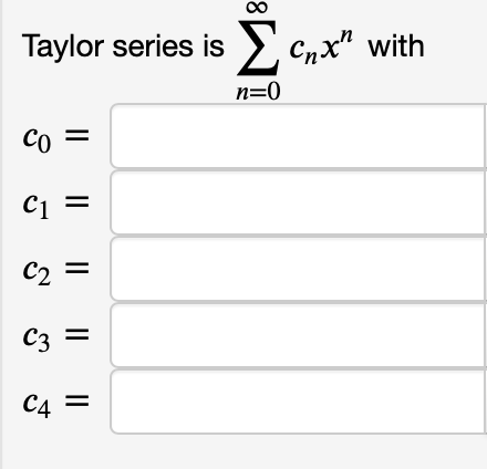 Taylor series is Σ cnx with
n=0
CO
C1 =
C2
C3
C4 =
||
||