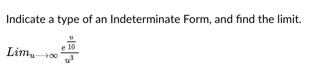 Indicate a type of an Indeterminate Form, and find the limit.
Limu0
e 10
