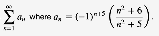 Σ'an where an
n=1
=
(−1)n+5
(
n²
n?
+ 6
n? +5,