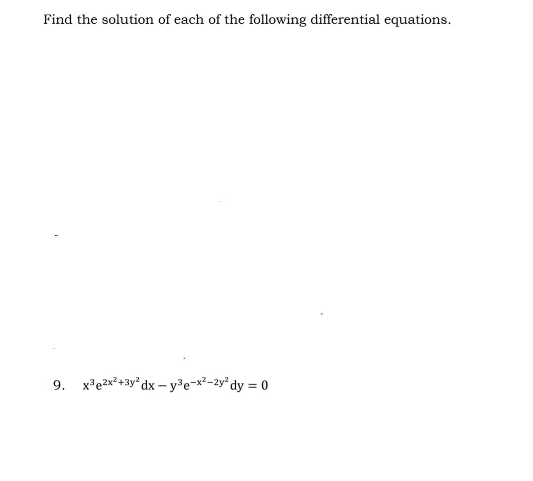 Find the solution of each of the following differential equations.
9. x³e²x²+3y² dx - y³e-x²-2y²dy = 0