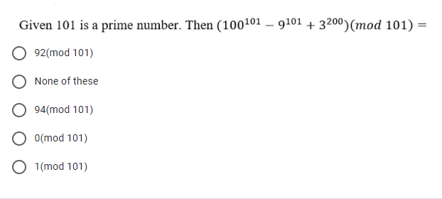 Given 101 is a prime number. Then (100101 – 9101 + 3200)(mod 101) =
92(mod 101)
None of these
94(mod 101)
O O(mod 101)
O 1(mod 101)
