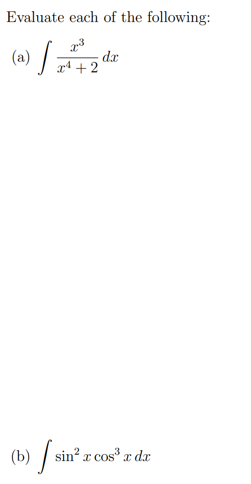 Evaluate each of the following:
(a)
dx
x4 + 2
(b) /
sin? x cos³ x dx
