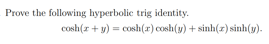 Prove the following hyperbolic trig identity.
cosh(x + y) = cosh(x) cosh(y) + sinh(x) sinh(y).
