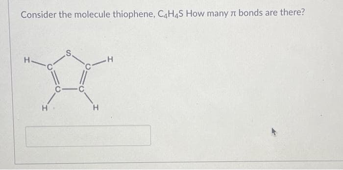 Consider the molecule thiophene, C4H4S How many л bonds are there?
H.
H
-S
C-
C-H
C
H