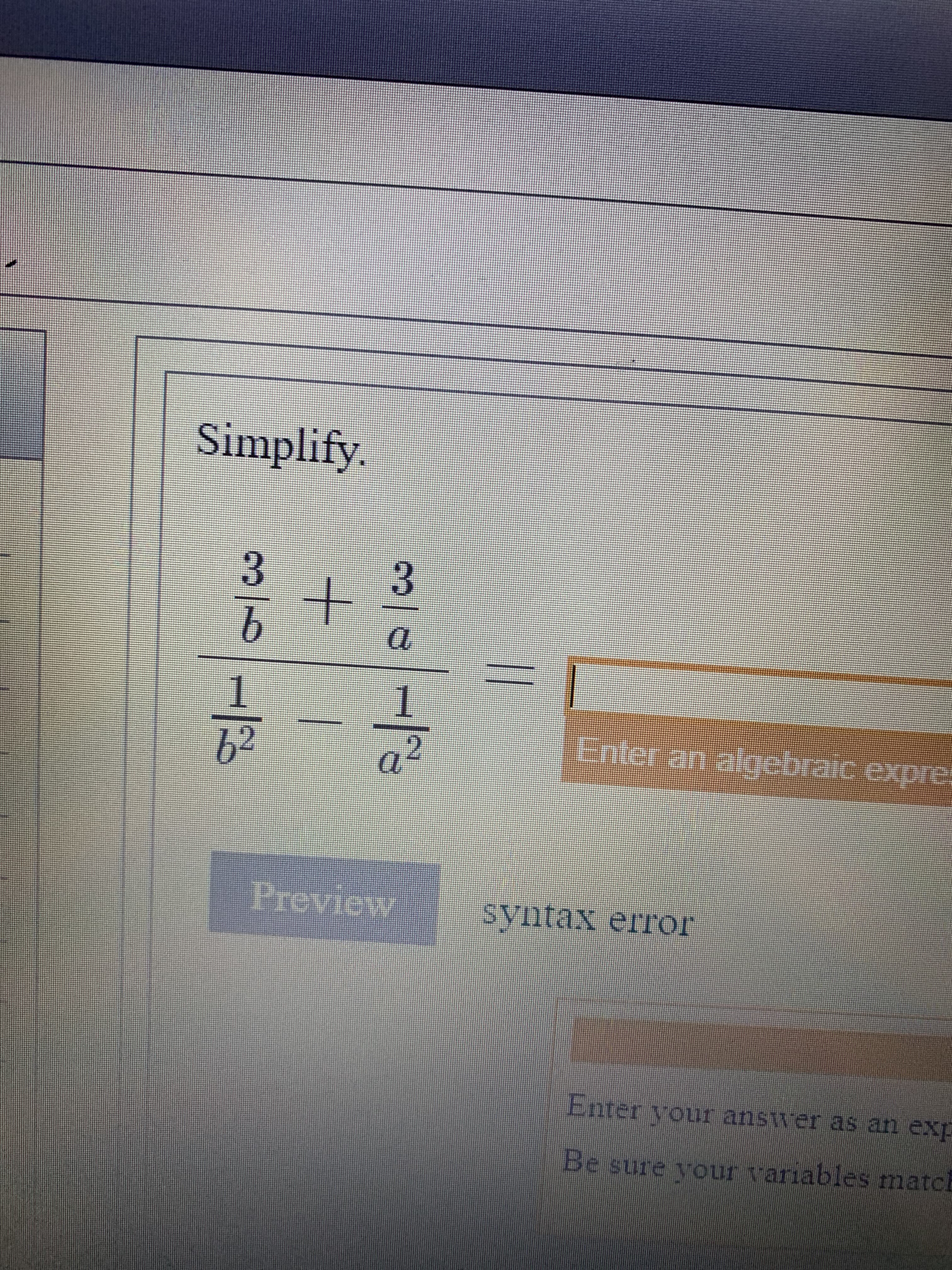 Simplify
3
3
1
1
Enter an algebraic expre
a2
ь2
Preview
Syntax eriTor
Enter your answer as an exp
Be sure your variables match
