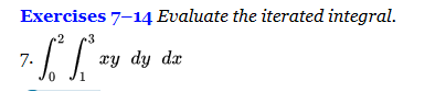 Exercises 7-14 Evaluate the iterated integral.
2
3
7.
xy dy dr
