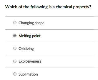 Which of the following is a chemical property?
O Changing shape
Melting point
Oxidizing
Explosiveness
Sublimation
