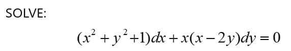 SOLVE:
(x² + y² +1)dx + x(x-2y)dy=0