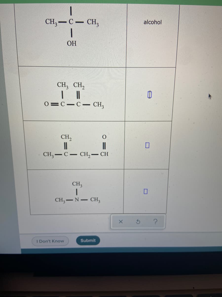 CH, — С — сн,
alcohol
ОН
CH; CH,
0=C-C- CH,
CH2
CH, — С —
CH,- CH
CH,
CH,-N CH3
I Don't Know
Submit
