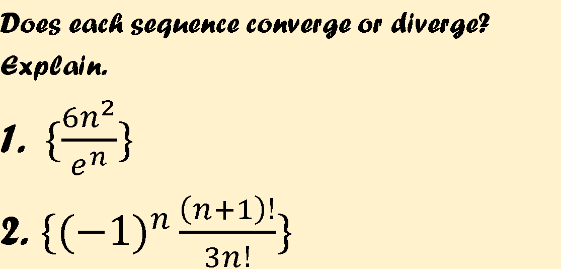 Does each seguence converge or
diverge?
еxpeain.
6n2.
1.{
en
2. {(-1)" n+1),
Зп!
