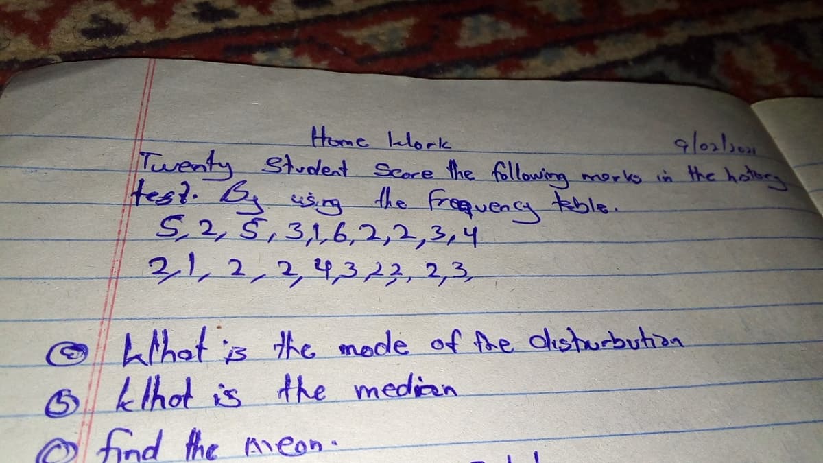 Home lelork
gloslion
Twenty Student Score the following morko in the holhey
test. Bg usg the frequency Able.
5,2,5,3,16,2,2,3,4
31,2,2,4,323, 2,3,
O Lihat is the mode of Ahe disturbution
6khot is the median
find the Aeon.
