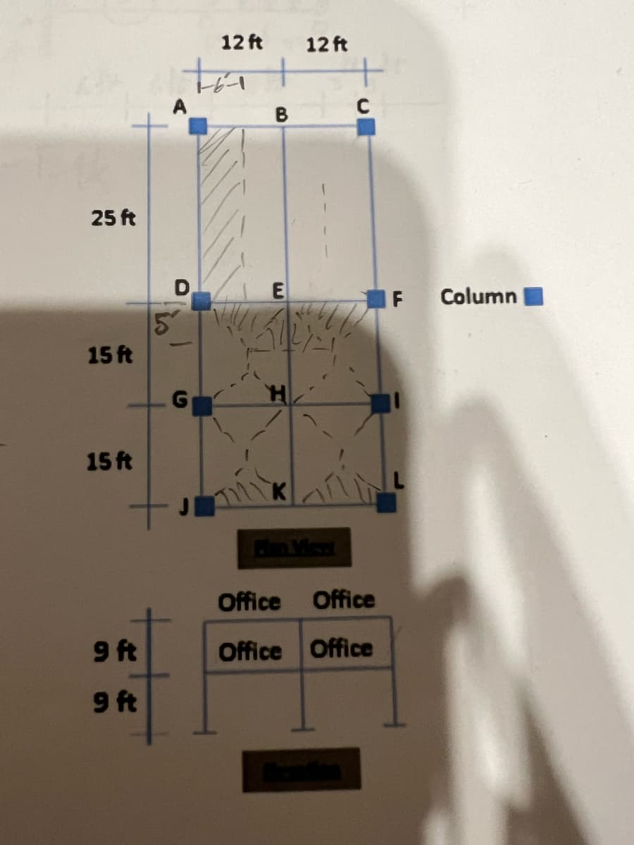 25 ft
15 ft
15 ft
9 ft
9 ft
5
12 ft
tast
G
H
12 ft
+
C
Office Office
Office Office
Column