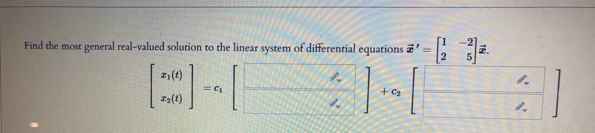 Find the most general real-valued solution to the linear system of differential equations '
1(t)
= C1
+ C2
T2(t)
16
