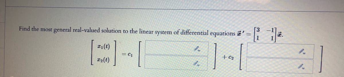 Find the most general real-valued solution to the linear system of differential equations '=
I1(t)
= C1
+ C2
T2(t)
