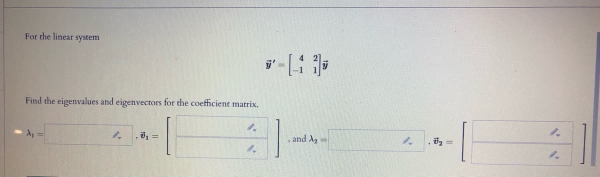 For the linear system
Find the eigenvalues and eigenvectors for the coefficient matrix.
and A2 =
びっ=
